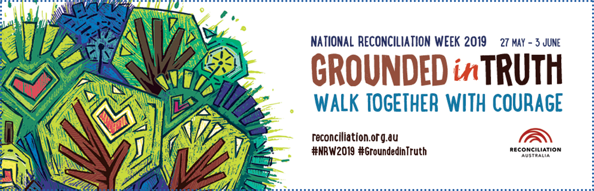 National reconciliation week 2019 banner. Grounded in Truth walk together with courage